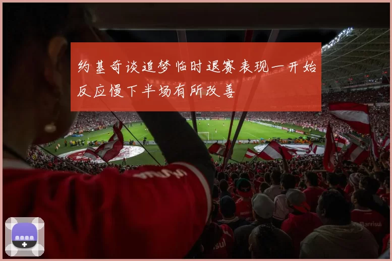 约基奇谈追梦临时退赛表现一开始反应慢下半场有所改善
